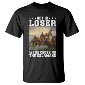 Get In Loser We Are Crossing The Delaware T Shirt Funny George Washington 4th Of July Artwork