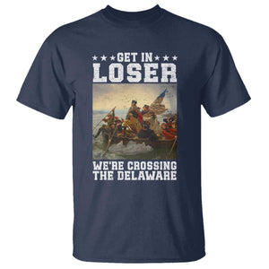 Get In Loser We Are Crossing The Delaware T Shirt Funny George Washington 4th Of July Artwork