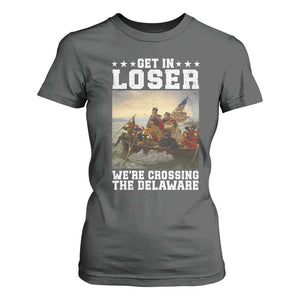 Get In Loser We Are Crossing The Delaware T Shirt For Women Funny George Washington 4th Of July Artwork