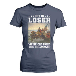 Get In Loser We Are Crossing The Delaware T Shirt For Women Funny George Washington 4th Of July Artwork