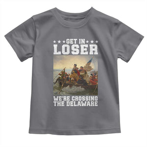 Get In Loser We Are Crossing The Delaware Toddler T Shirt Funny George Washington 4th Of July Artwork