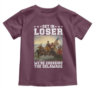 Get In Loser We Are Crossing The Delaware Toddler T Shirt Funny George Washington 4th Of July Artwork