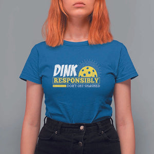Funny Pickleball T Shirt For Women Dink Responsibly Don't Get Smashed Pickle Ball Player TS11 Royal Blue Print Your Wear