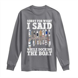 Funny Sorry For What I Said While Docking The Boat Long Sleeve Shirt Boating Humor TS11 Charcoal Print Your Wear
