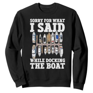 Funny Sorry For What I Said While Docking The Boat Sweatshirt Boating Humor TS11 Black Print Your Wear