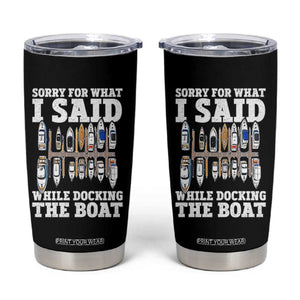 Funny Sorry For What I Said While Docking The Boat Tumbler Cup Boating Humor TS11 Black Print Your Wear