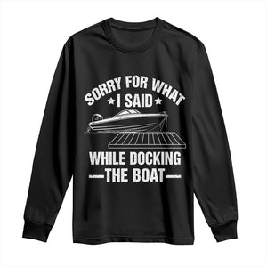 Funny Sorry For What I Said While Docking The Boat Long Sleeve Shirt Boat Captain TS11 Black Print Your Wear