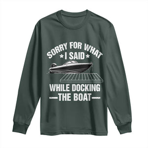 Funny Sorry For What I Said While Docking The Boat Long Sleeve Shirt Boat Captain TS11 Dark Forest Green Print Your Wear