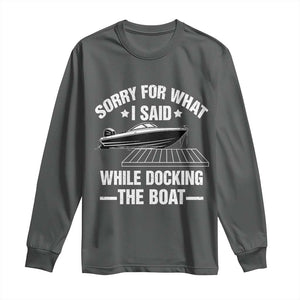 Funny Sorry For What I Said While Docking The Boat Long Sleeve Shirt Boat Captain TS11 Dark Heather Print Your Wear