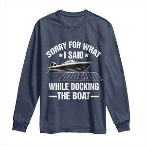 Funny Sorry For What I Said While Docking The Boat Long Sleeve Shirt Boat Captain TS11 Navy Print Your Wear
