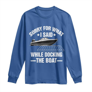 Funny Sorry For What I Said While Docking The Boat Long Sleeve Shirt Boat Captain TS11 Royal Blue Print Your Wear