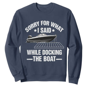 Funny Sorry For What I Said While Docking The Boat Sweatshirt Boat Captain TS11 Navy Print Your Wear