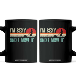 Funny I Am Sexy And I Mow It Coffee Mug Gardening Lawn Mower Fathers Day TS11 Black Print Your Wear