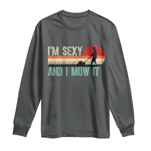 Funny I Am Sexy And I Mow It Long Sleeve Shirt Gardening Lawn Mower Fathers Day TS11 Dark Heather Print Your Wear