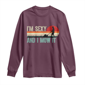 Funny I Am Sexy And I Mow It Long Sleeve Shirt Gardening Lawn Mower Fathers Day TS11 Maroon Print Your Wear