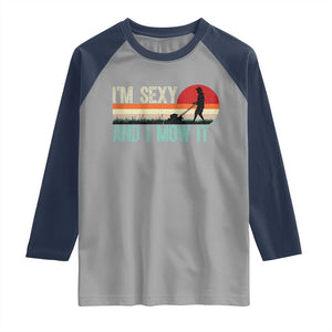 Funny I Am Sexy And I Mow It Raglan Shirt Gardening Lawn Mower Fathers Day TS11 Sport Gray Navy Print Your Wear