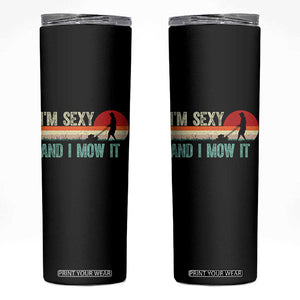 Funny I Am Sexy And I Mow It Skinny Tumbler Gardening Lawn Mower Fathers Day TS11 Black Print Your Wear