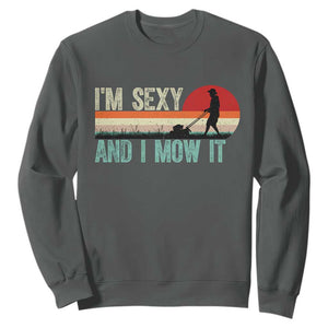 Funny I Am Sexy And I Mow It Sweatshirt Gardening Lawn Mower Fathers Day TS11 Dark Heather Print Your Wear