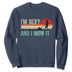 Funny I Am Sexy And I Mow It Sweatshirt Gardening Lawn Mower Fathers Day TS11 Navy Print Your Wear