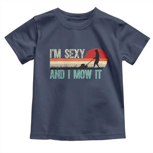 Funny I Am Sexy And I Mow It Toddler T Shirt Gardening Lawn Mower Fathers Day TS11 Navy Print Your Wear