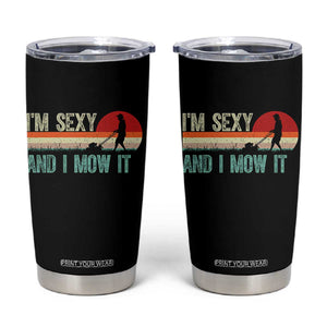 Funny I Am Sexy And I Mow It Tumbler Cup Gardening Lawn Mower Fathers Day TS11 Black Print Your Wear