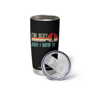Funny I Am Sexy And I Mow It Tumbler Cup Gardening Lawn Mower Fathers Day TS11 Print Your Wear