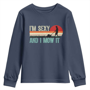 Funny I Am Sexy And I Mow It Youth Sweatshirt Gardening Lawn Mower Fathers Day TS11 Navy Print Your Wear