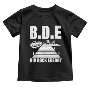 Funny BDE Big Dock Energy Toddler T Shirt Lake And Boating Lover TS11 Black Print Your Wear