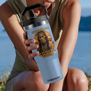 Sitting Bull Flip Straw Tumbler If We Must Die We Die Defending Our Rights Native Pride