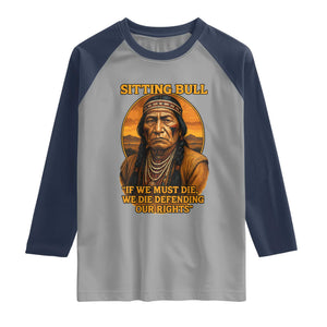 Sitting Bull Raglan Shirt If We Must Die We Die Defending Our Rights Native Pride