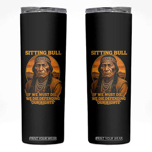 Sitting Bull Skinny Tumbler If We Must Die We Die Defending Our Rights Native Pride