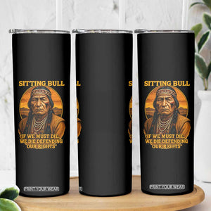 Sitting Bull Skinny Tumbler If We Must Die We Die Defending Our Rights Native Pride