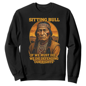 Sitting Bull Sweatshirt If We Must Die We Die Defending Our Rights Native Pride