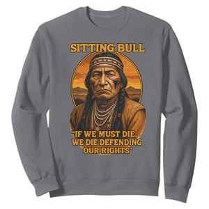 Sitting Bull Sweatshirt If We Must Die We Die Defending Our Rights Native Pride