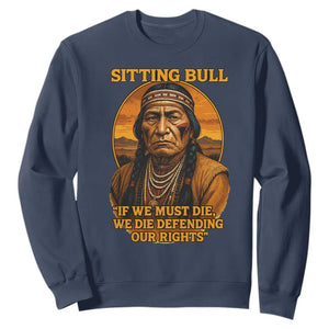 Sitting Bull Sweatshirt If We Must Die We Die Defending Our Rights Native Pride