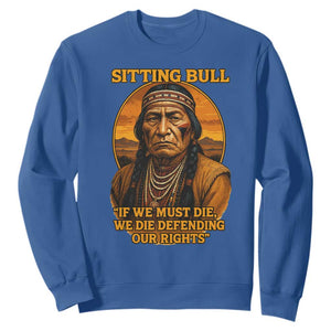 Sitting Bull Sweatshirt If We Must Die We Die Defending Our Rights Native Pride