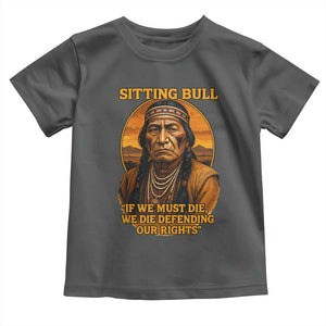 Sitting Bull Toddler T Shirt If We Must Die We Die Defending Our Rights Native Pride