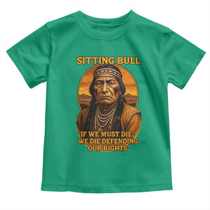 Sitting Bull Toddler T Shirt If We Must Die We Die Defending Our Rights Native Pride
