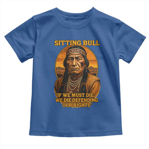 Sitting Bull Toddler T Shirt If We Must Die We Die Defending Our Rights Native Pride