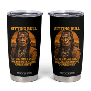 Sitting Bull Tumbler Cup If We Must Die We Die Defending Our Rights Native Pride