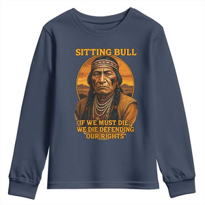 Sitting Bull Youth Sweatshirt If We Must Die We Die Defending Our Rights Native Pride