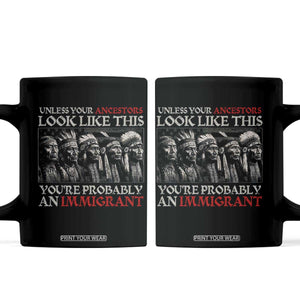 Unless Your Ancestors Look Like This You're Probably An Immigrant Coffee Mug Native American Indian TS11 Black Print Your Wear