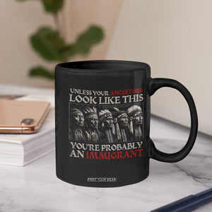Unless Your Ancestors Look Like This You're Probably An Immigrant Coffee Mug Native American Indian TS11 Print Your Wear