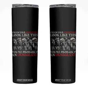 Unless Your Ancestors Look Like This You're Probably An Immigrant Skinny Tumbler Native American Indian TS11 Black Print Your Wear