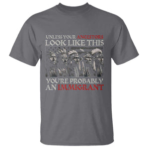 Unless Your Ancestors Look Like This You're Probably An Immigrant T Shirt Native American Indian TS11 Charcoal Print Your Wear