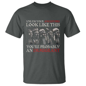 Unless Your Ancestors Look Like This Youre Probably An Immigrant T Shirt - Native American Indian Tee TS11 Dark Heather Print Your Wear
