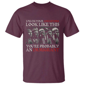 Unless Your Ancestors Look Like This You're Probably An Immigrant T Shirt Native American Indian TS11 Maroon Print Your Wear