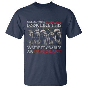 Unless Your Ancestors Look Like This You're Probably An Immigrant T Shirt Native American Indian TS11 Navy Print Your Wear