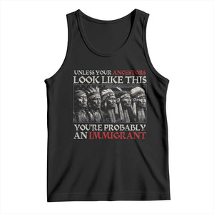 Unless Your Ancestors Look Like This You're Probably An Immigrant Tank Top Native American Indian TS11 Black Print Your Wear