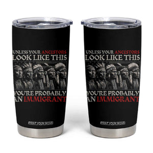 Unless Your Ancestors Look Like This You're Probably An Immigrant Tumbler Cup Native American Indian TS11 Black Print Your Wear